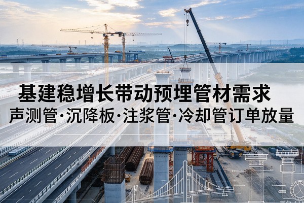 岱山基建稳增长带动预埋监测管材需求,声测管、沉降板、注浆管订单持续放量
